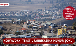 Konya’daki tekstil fabrikasına mühür şoku! Gerilim tırmanıyor