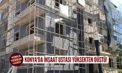 Konya'da inşaat ustası yüksekten düştü!