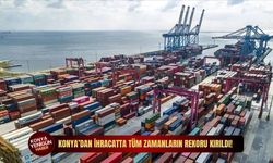 Konya’dan ihracatta tüm zamanların rekoru kırıldı!