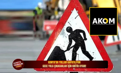 Konya'da yollar kapatılıyor: Gece yola çıkacaklar için kritik uyarı!