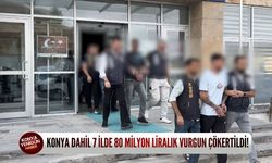 Konya dahil 7 ilde 80 milyon liralık vurgun çökertildi!