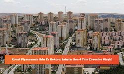 Konut Piyasasında Sıfır Ev Rekoru: Satışlar Son 4 Yılın Zirvesine Ulaştı!