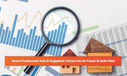 Konut Fiyatlarında Taht El Değiştirdi: Türkiye’nin En Pahalı İli Belli Oldu!