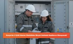Konya'da 1 Eylül Alarmı: Elektrikler Birçok Noktada Saatlerce Olmayacak!