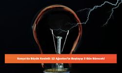 Konya'da Büyük Kesinti: 12 Ağustos'ta Başlayıp 3 Gün Sürecek!