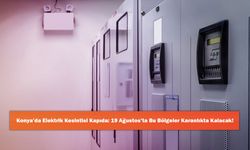 Konya’da Elektrik Kesintisi Kapıda: 19 Ağustos’ta Bu Bölgeler Karanlıkta Kalacak!
