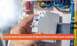 Konya'da Günler Sürecek Kesinti: 25 Ağustos Elektrik Kesintisi Listesi Açıklandı!