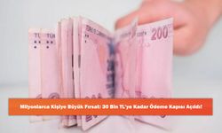 Milyonlarca Kişiye Büyük Fırsat: 30 Bin TL'ye Kadar Ödeme Kapısı Açıldı!
