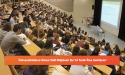 Üniversitelilere Erken Tatil Müjdesi: Bu Yıl Tarih Öne Çekiliyor!