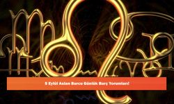 5 Eylül Aslan Burcu Günlük Burç Yorumları!