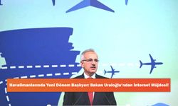 Havalimanlarında Yeni Dönem Başlıyor: Bakan Uraloğlu’ndan İnternet Müjdesi!