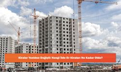 Kiralar Yeniden Değişti: Hangi İlde Ev Kiraları Ne Kadar Oldu?