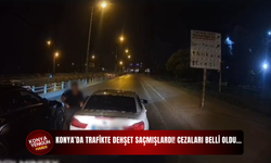 Konya’da trafikte dehşet saçmışlardı! Cezaları belli oldu…