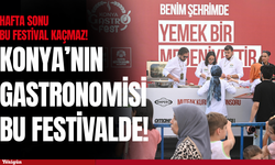 Konya’nın gastronomisi bu festivalde!