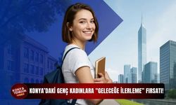 Konya’daki genç kadınlara "geleceğe ilerleme” fırsatı!