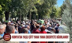 Konya’da yaşlı çift yana yana ebediyete uğurlandı!