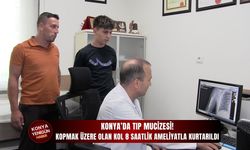 Konya'da kopmak üzere olan kol 8 saatlik ameliyatla kurtarıldı!