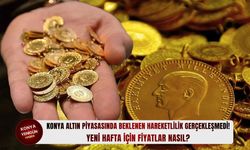 Konya altın piyasasında beklenen hareketlilik gerçekleşmedi!
