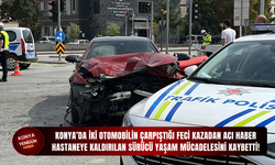 Konya’da iki otomobilin çarpıştığı feci kazadan acı haber: Hastaneye kaldırılan sürücü yaşam mücadelesini kaybetti!