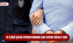 15 ildeki şafak operasyonunda çok sayıda gözaltı var!