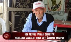 Son arzusu yaylası olmuştu! Memleket sevdalısı Musa Dayı özlemle anılıyor