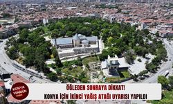 Konya için ikinci yağış atağı uyarısı yapıldı