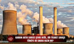 Karbon artık sadece çevre değil, bir ticaret savaşı!