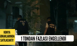 Konya'da sokaklara çıkmaya hazırlanan 1 ton madde engellendi!