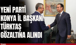 YENİ Parti Konya İl Başkanı Türktaş gözaltına alındı