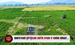 Konya’daki çiftçilere kritik uyarı! O tarihe dikkat…