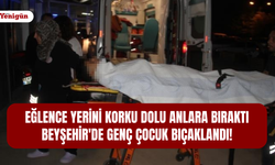 Eğlence yerini korku dolu anlara bıraktı: Beyşehir'de genç çocuk bıçaklandı!