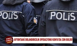 Afyon'daki dolandırıcılık operasyonu Konya'da son buldu!