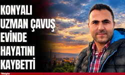 Konyalı uzman çavuş evinde hayatını kaybetti