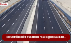 Konya trafiğinde kritik uyarı: Yarın bu yollar geçişlere kapatılıyor…