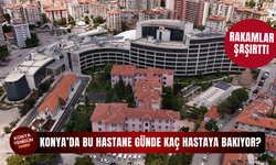 Konya’da bu hastane günde kaç hastaya bakıyor? Rakamlar şaşırttı