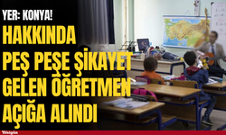 Konya’da hakkında peş peşe şikayet gelen öğretmen açığa alındı