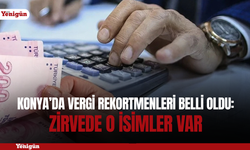 Konya’da vergi rekortmenleri belli oldu: Zirvede o isimler var