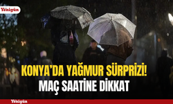 Konya’da yağmur sürprizi! Maç saatine dikkat