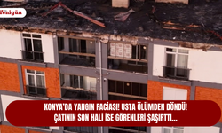 Konya’da yangın faciası! Usta ölümden döndü! Çatının son hali ise görenleri şaşırttı…