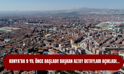 Konya’da 9 yıl önce başladı! Başkan Altay detayları açıkladı…