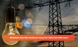 Elektrikler Uzun Süre Kesilecek: Konya’da 2 Ekim İçin Kritik Uyarı!