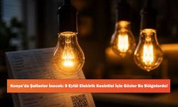 Konya’da Şalterler İnecek: 9 Eylül Elektrik Kesintisi İçin Gözler Bu Bölgelerde!