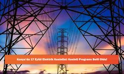 Konya’da 17 Eylül Elektrik Kesintisi: Kesinti Programı Belli Oldu!