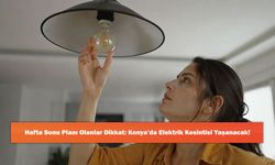 Hafta Sonu Planı Olanlar Dikkat: Konya’da Elektrik Kesintisi Yaşanacak!