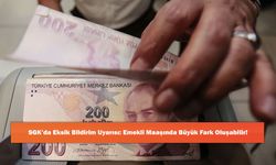SGK’da Eksik Bildirim Uyarısı: Emekli Maaşında Büyük Fark Oluşabilir!