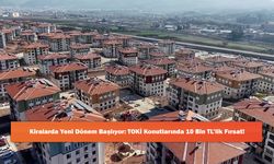 Kiralarda Yeni Dönem Başlıyor: TOKİ Konutlarında 10 Bin TL’lik Fırsat!