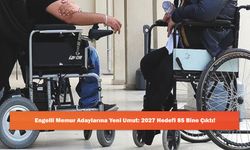 Engelli Memur Adaylarına Yeni Umut: 2027 Hedefi 85 Bine Çıktı!