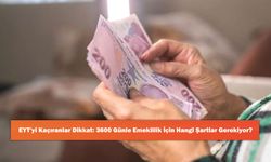 EYT’yi Kaçıranlar Dikkat: 3600 Günle Emeklilik İçin Hangi Şartlar Gerekiyor?