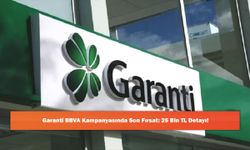 Garanti BBVA Kampanyasında Son Fırsat: 25 Bin TL Detayı!