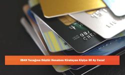 IBAN Tuzağına Düştü: Hesabını Kiralayan Kişiye 30 Ay Ceza!